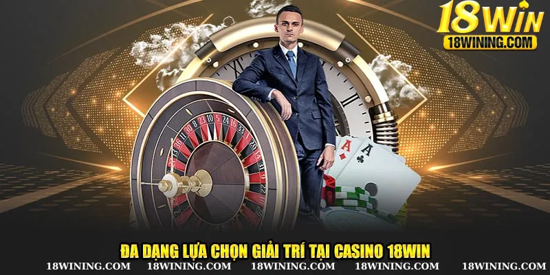 Casino tại 18Win cung cấp nhiều sản phẩm độc đáo khác nhau