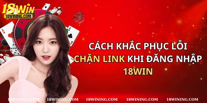 Cách khắc phục lỗi chặn link khi đăng nhập 18WIN