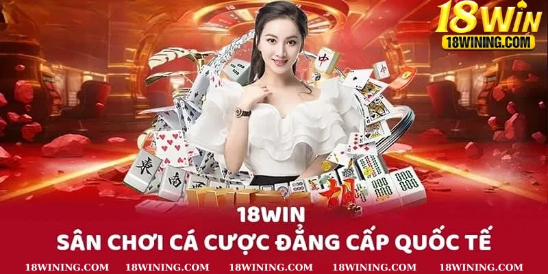 Nhà cái 18win là địa chỉ cá cược uy tín mà bạn nên chọn để giải trí