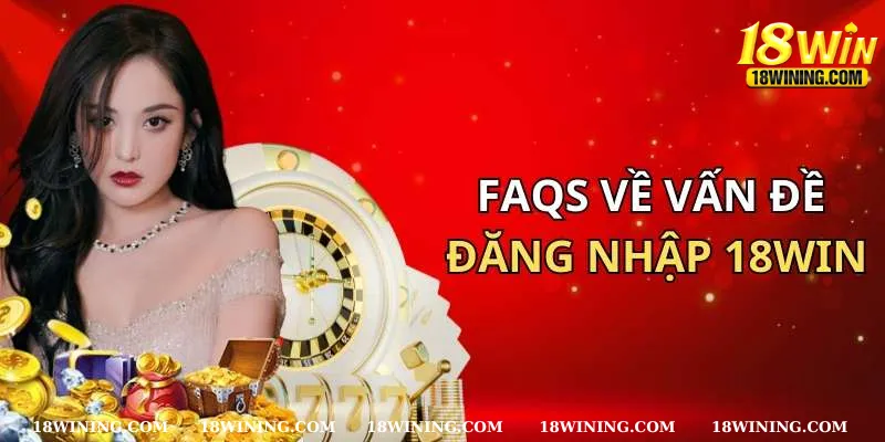 FAQs về vấn đề đăng nhập 18WIN