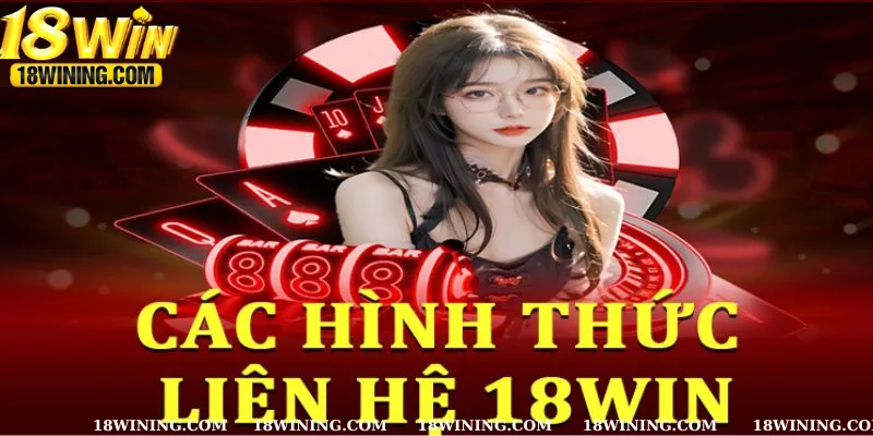 Giới thiệu chi tiết cách thức liên hệ nhà cái 18Win dễ dàng nhất cho hội viên