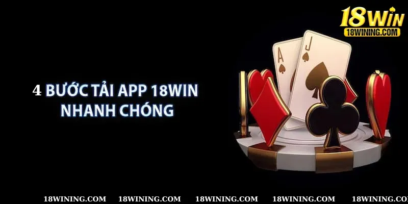 Tải app 18WIN dễ dàng với 4 bước qua hệ điều hành android 