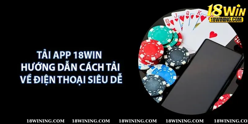 Điều kiện quan trọng cần đáp ứng đầy đủ khi tải app 18Win cho hội viên